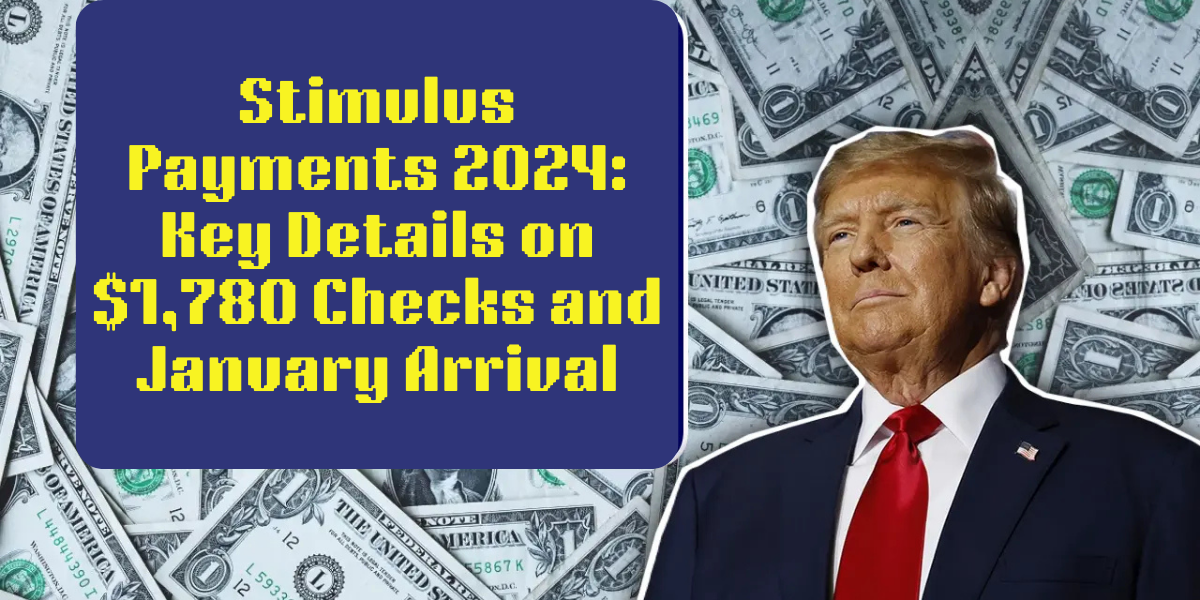 Stimulus Payments 2024: Key Details on $1,780 Checks and January Arrival